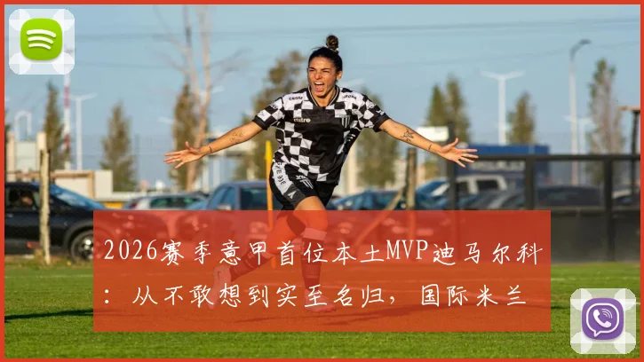 2026赛季意甲首位本土MVP迪马尔科：从不敢想到实至名归，国际米兰左路飞翼的逆袭之路