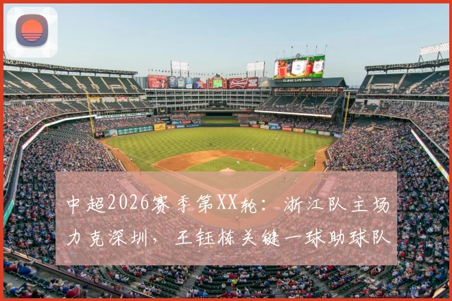中超2026赛季第XX轮：浙江队主场力克深圳，王钰栋关键一球助球队结束不胜记录