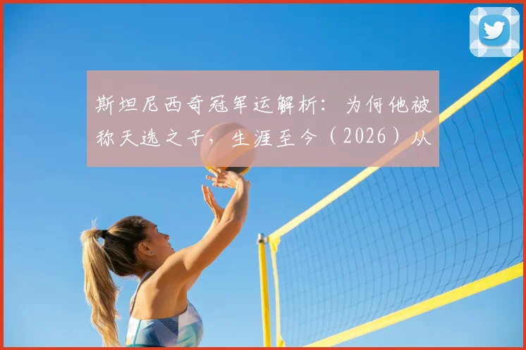 斯坦尼西奇冠军运解析：为何他被称天选之子，生涯至今（2026）从未错失德甲联赛冠军？